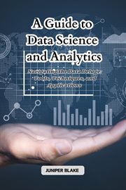 A Guide to Data Science and Analytics : Navigating the Data Deluge. Tools, Techniques, and Applications cover image
