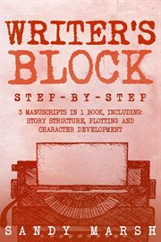 Writer's Block : Step-by-Step  3 Manuscripts in 1 Book  Essential Writers Block, Writing Prompts and Writer's Resista. Writing cover image