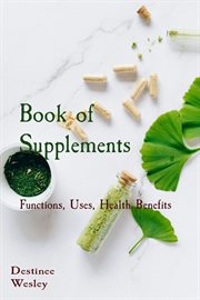 Book of Supplements : Functions, Uses, Health Benefits cover image