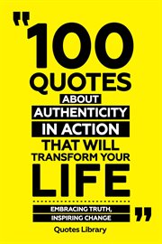 100 Quotes About Authenticity in Action That Will Transform Your Life : Embracing Truth, Inspirin cover image