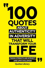 100 Quotes About Authenticity in Adversity That Will Transform Your Life : Finding Strength and I cover image