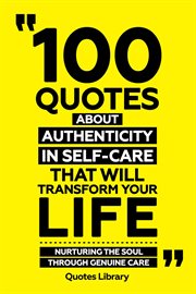 100 Quotes About Authenticity in Self-Care That Will Transform Your Life : Nurturing the Soul Thr cover image