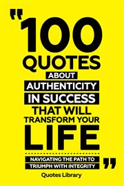100 Quotes About Authenticity in Success That Will Transform Your Life : Navigating the Path to T cover image