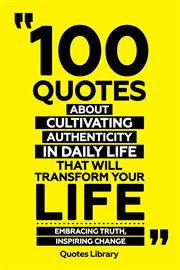 100 Quotes About Cultivating Authenticity in Daily Life That Will Transform Your Life : Embracing cover image