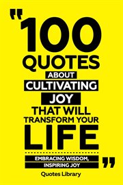 100 Quotes About Cultivating Joy That Will Transform Your Life : Embracing Wisdom, Inspiring Joy cover image