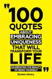 100 Quotes About Embracing Uniqueness That Will Transform Your Life : Celebrating the Beauty of B cover image