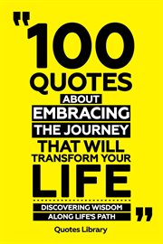 100 Quotes About Embracing the Journey That Will Transform Your Life : Discovering Wisdom Along L cover image