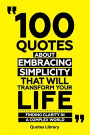 100 Quotes About Embracing Simplicity That Will Transform Your Life : Finding Clarity in a Comple cover image