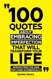 100 Quotes About Embracing Imperfection That Will Transform Your Life : Wisdom From the Ages for cover image