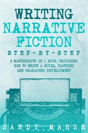 Writing Narrative Fiction : Step-by-Step 3 Manuscripts in 1 Book Essential Narrative Writing, Fiction Writing and Narrative Fict. Writing cover image