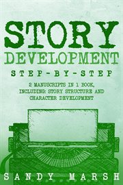 Story Development : Step-by-Step 2 Manuscripts in 1 Book Essential Story Writing, Story Mapping and Storytelling Tips An. Writing cover image