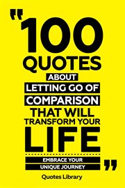 100 Quotes About Letting Go of Comparison That Will Transform Your Life : Embrace Your Unique Jou cover image