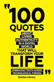 100 Quotes About Living Authentically in a Digital World That Will Transform Your Life : Embracin cover image