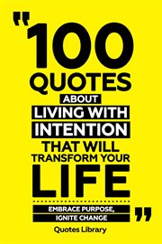 100 Quotes About Living With Intention That Will Transform Your Life : Embrace Purpose, Ignite Ch cover image