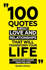 100 Quotes About Love and Relationships That Will Transform Your Life : Insights and Wisdom From cover image