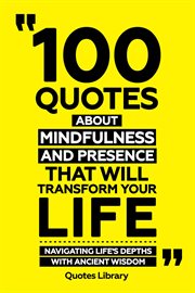 100 Quotes About Mindfulness and Presence That Will Transform Your Life : Navigating Life's Depth cover image