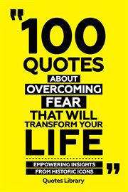 100 Quotes About Overcoming Fear That Will Transform Your Life : Empowering Insights From Histori cover image