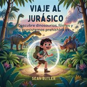 Viaje Al Jurásico : Descubre Dinosaurios, Fósiles Y Ecosistemas Prehistóricos cover image
