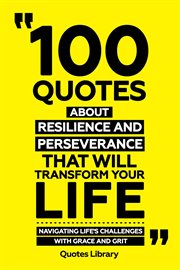 100 Quotes About Resilience and Perseverance That Will Transform Your Life : Navigating Life's CH cover image