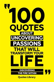 100 Quotes About Uncovering Passions That Will Transform Your Life : Discovering the Fire Within cover image