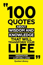 100 Quotes About Wisdom and Knowledge That Will Transform Your Life : Insights for a Life Well-Lived cover image
