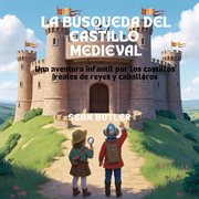 La Búsqueda Del Castillo Medieval : Una Aventura Infantil Por Los Castillos Reales De Reyes Y Caballeros cover image