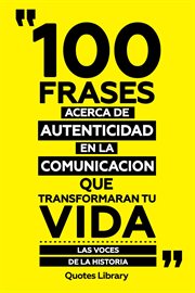 100 Frases Acerca De Autenticidad En La Comunicación Que Transformaran Tu Vida : Las Voces De La cover image
