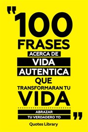 100 Frases Acerca De Vida Autentica Que Transformaran Tu Vida : Abrazar Tu Verdadero Yo cover image