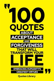 100 Quotes About Acceptance and Forgiveness That Will Transform Your Life : Embracing Humanity's cover image