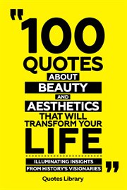 100 Quotes About Beauty and Aesthetics That Will Transform Your Life : Illuminating Insights From cover image