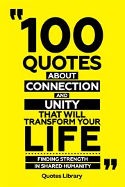 100 Quotes About Connection and Unity That Will Transform Your Life : Finding Strength in Shared cover image