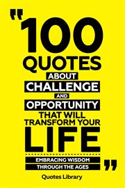 100 Quotes About Challenge and Opportunity That Will Transform Your Life : Embracing Wisdom Throu cover image