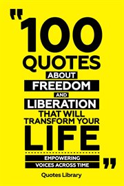 100 Quotes About Freedom and Liberation That Will Transform Your Life : Empowering Voices Across cover image