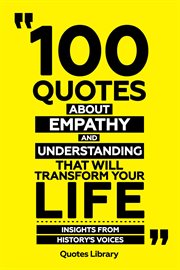 100 Quotes About Empathy and Understanding That Will Transform Your Life : Insights From History' cover image