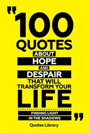 100 Quotes About Hope and Despair That Will Transform Your Life : Finding Light in the Shadows cover image