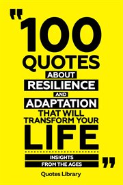 100 Quotes About Resilience and Adaptation That Will Transform Your Life : Insights From the Ages cover image