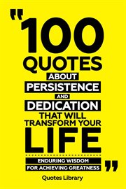 100 Quotes About Persistence and Dedication That Will Transform Your Life : Enduring Wisdom for A cover image