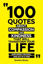 100 Quotes About Compassion and Kindness That Will Transform Your Life : Nurturing the Soul, One cover image