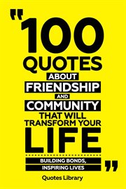 100 Quotes About Friendship and Community That Will Transform Your Life : Building Bonds, Inspiri cover image