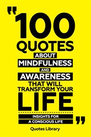 100 Quotes About Mindfulness and Awareness That Will Transform Your Life : Insights for a Conscio cover image