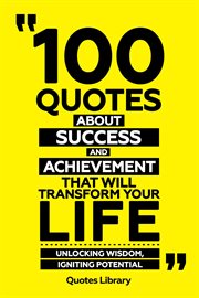 100 Quotes About Success and Achievement That Will Transform Your Life : Unlocking Wisdom, Igniti cover image