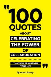 100 Quotes About Celebrating the Power of Collaboration : That Will Transform Your Life cover image