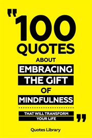 100 Quotes About Embracing the Gift of Mindfulness : That Will Transform Your Life cover image