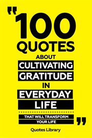 100 Quotes About Cultivating Gratitude in Everyday Life : That Will Transform Your Life cover image