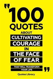 100 Quotes About Cultivating Courage in the Face of Fear : That Will Transform Your Life cover image