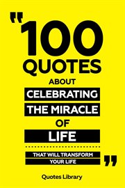 100 Quotes About Celebrating the Miracle of Life : That Will Transform Your Life cover image