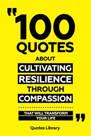 100 Quotes About Cultivating Resilience Through Compassion : That Will Transform Your Life cover image