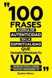 100 Frases Acerca De Autenticidad En La Espiritualidad Que Transformaran Tu Vida : Navegar Por El cover image