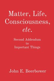 Matter, Life, Consciousness, etc. : Second Addendum to Important Things cover image