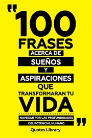 100 Frases Acerca De Sueños Y Aspiraciones Que Transformaran Tu Vida : Navegar Por Las Profundida cover image